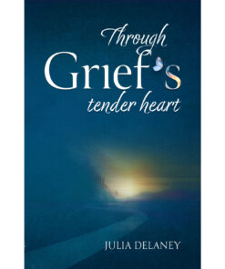 Through Grief's Tender Heart by Julia Delaney